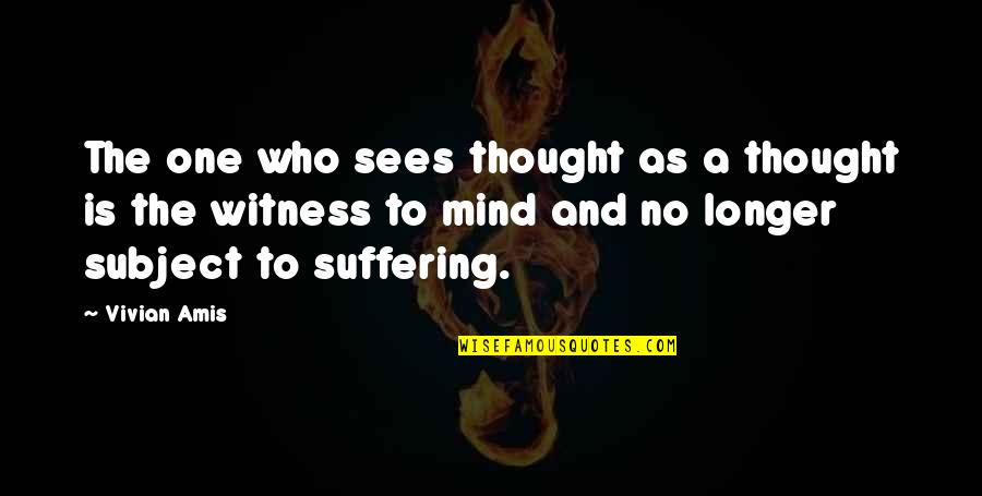 Sadness And Depression Quotes By Vivian Amis: The one who sees thought as a thought