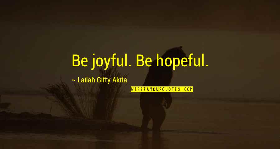 Sadness And Faith Quotes By Lailah Gifty Akita: Be joyful. Be hopeful. Sadness And Faith Quotes By Lailah Gifty Akita: Be joyful. Be hopeful.