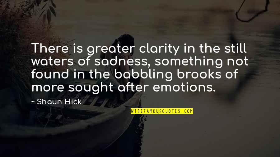 Sadness And Faith Quotes By Shaun Hick: There is greater clarity in the still waters