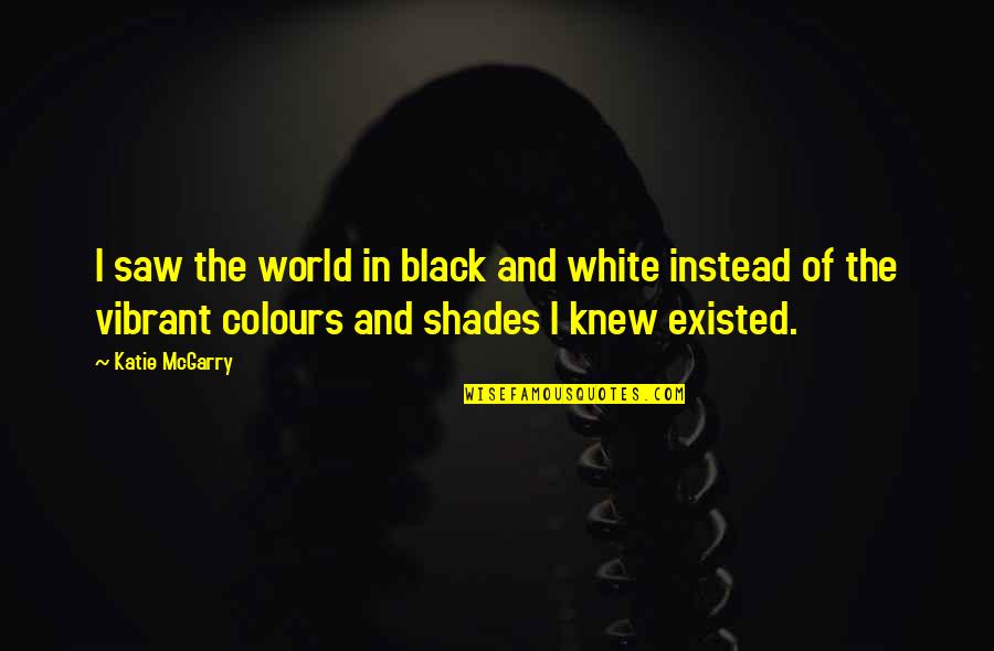 Sadness And Grief Quotes By Katie McGarry: I saw the world in black and white