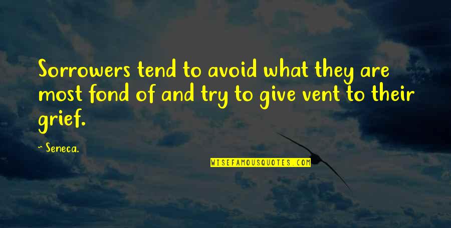 Sadness And Grief Quotes By Seneca.: Sorrowers tend to avoid what they are most