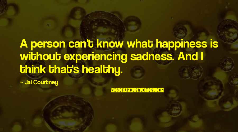 Sadness And Happiness Quotes By Jai Courtney: A person can't know what happiness is without
