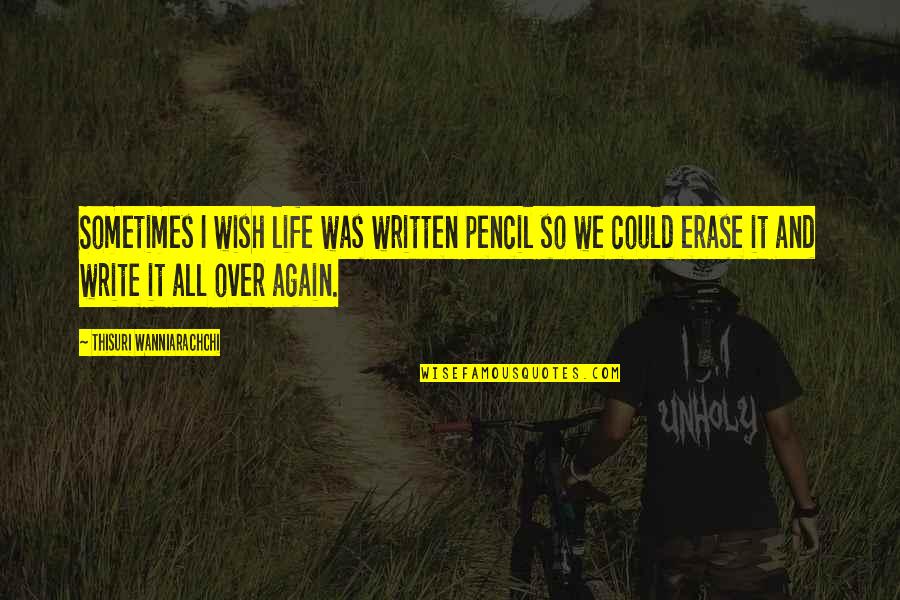 Sadness And Happiness Quotes By Thisuri Wanniarachchi: Sometimes I wish life was written pencil so Sadness And Happiness Quotes By Thisuri Wanniarachchi: Sometimes I wish life was written pencil so
