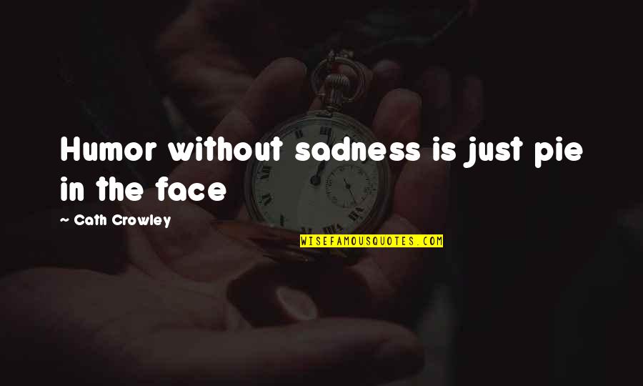 Sadness And Humor Quotes By Cath Crowley: Humor without sadness is just pie in the
