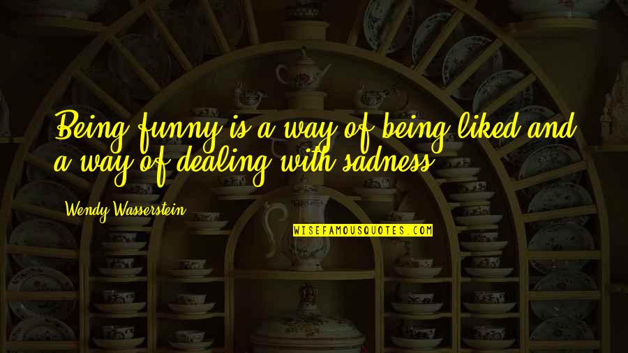 Sadness And Humor Quotes By Wendy Wasserstein: Being funny is a way of being liked