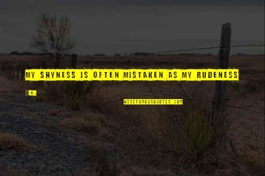 Sadness And Loneliness Quotes By M..: My Shyness Is Often Mistaken As My Rudeness
