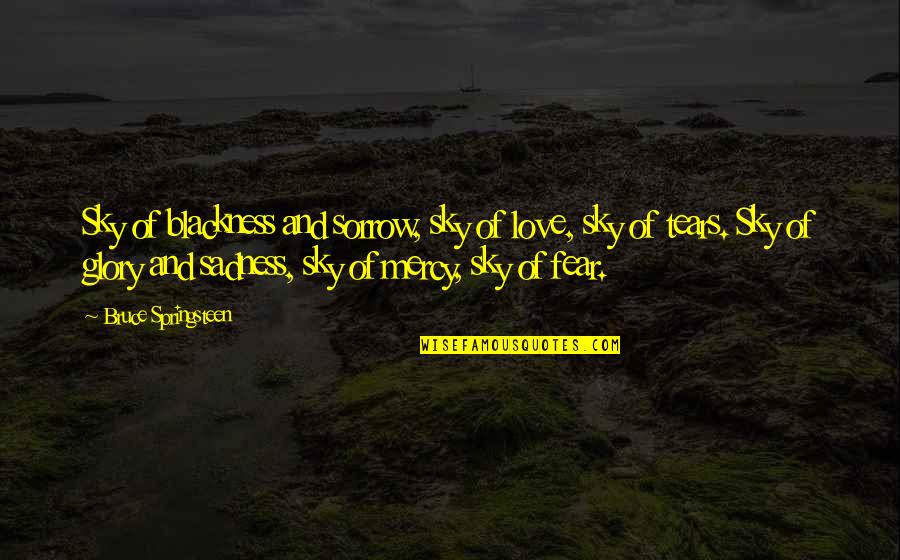 Sadness And Love Quotes By Bruce Springsteen: Sky of blackness and sorrow, sky of love,