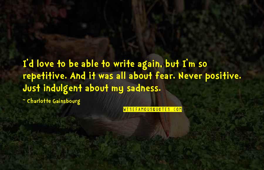Sadness And Love Quotes By Charlotte Gainsbourg: I'd love to be able to write again,