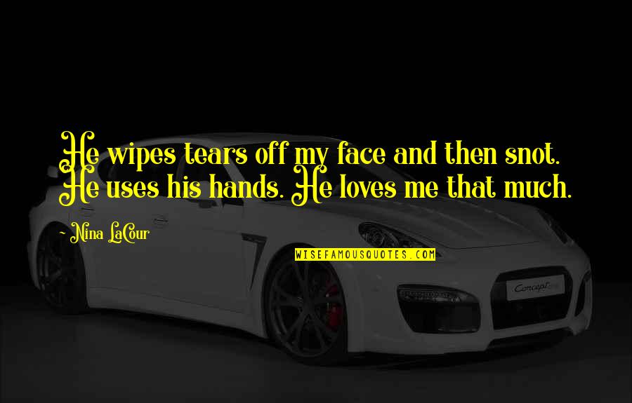 Sadness And Love Quotes By Nina LaCour: He wipes tears off my face and then