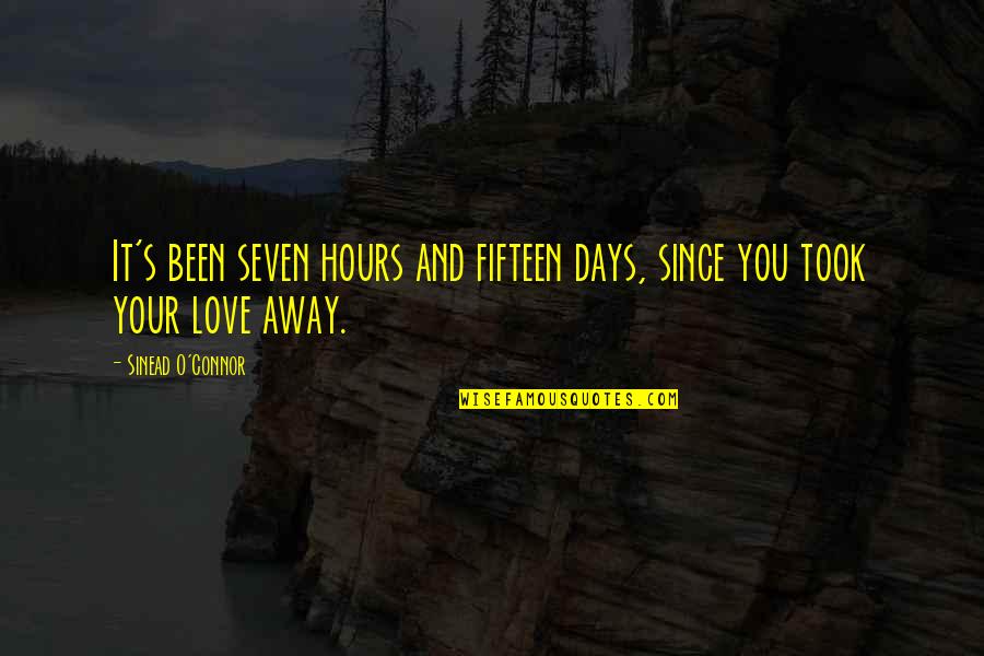 Sadness And Love Quotes By Sinead O'Connor: It's been seven hours and fifteen days, since