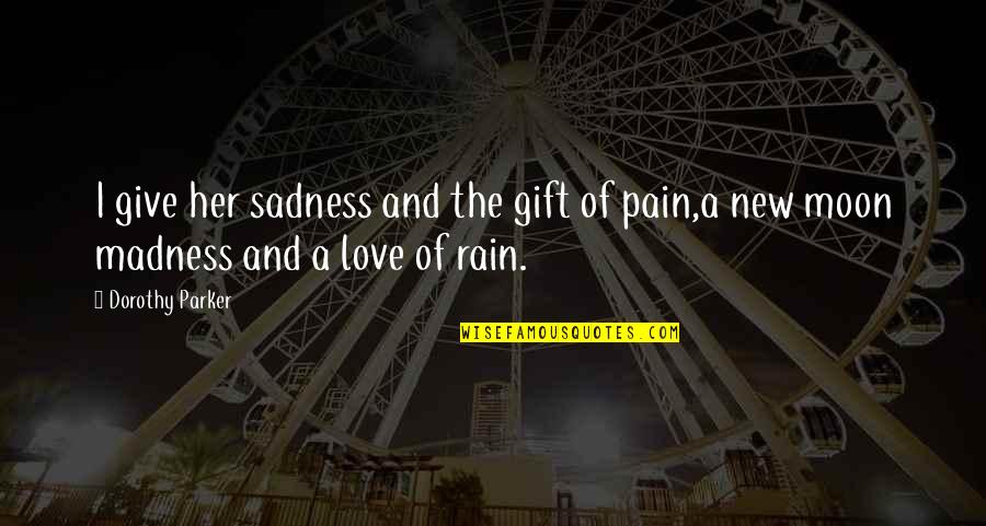 Sadness And Pain In Love Quotes By Dorothy Parker: I give her sadness and the gift of