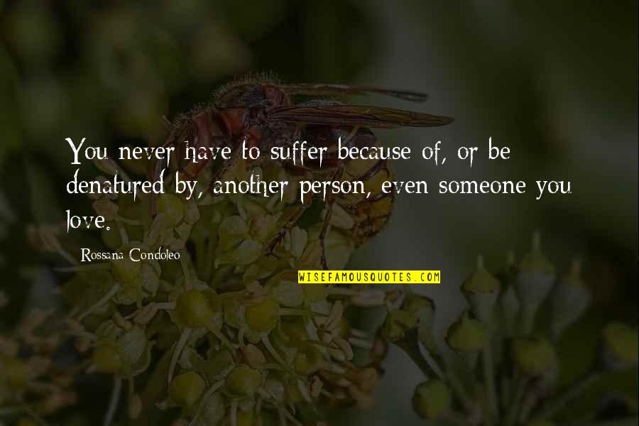 Sadness And Pain In Love Quotes By Rossana Condoleo: You never have to suffer because of, or Sadness And Pain In Love Quotes By Rossana Condoleo: You never have to suffer because of, or
