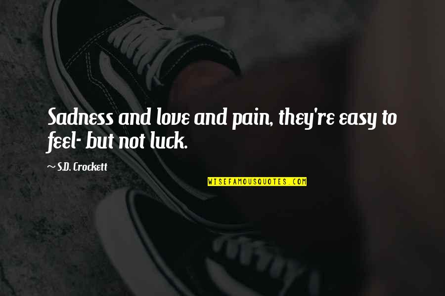 Sadness And Pain In Love Quotes By S.D. Crockett: Sadness and love and pain, they're easy to Sadness And Pain In Love Quotes By S.D. Crockett: Sadness and love and pain, they're easy to
