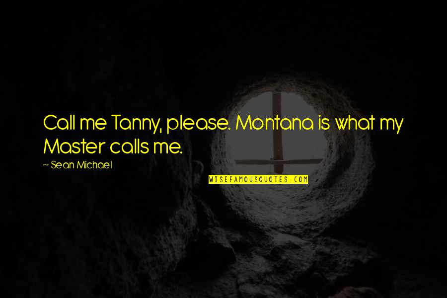 Sadness And Rain Quotes By Sean Michael: Call me Tanny, please. Montana is what my