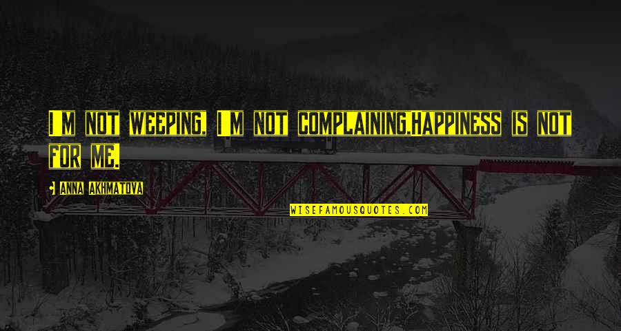 Sadness And Sorrow Quotes By Anna Akhmatova: I'm not weeping, I'm not complaining,Happiness is not