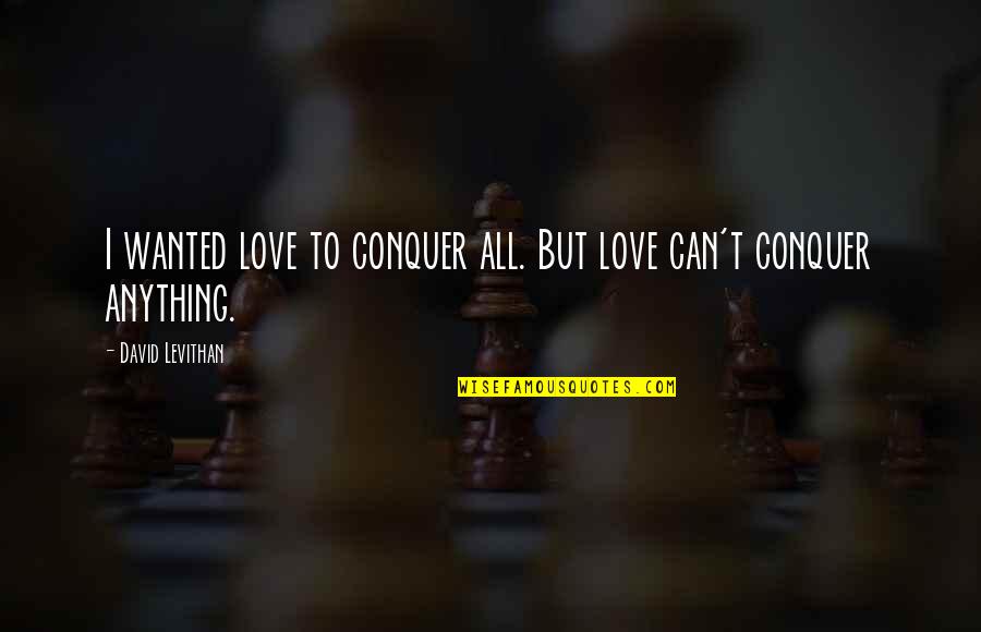 Sadness And Sorrow Quotes By David Levithan: I wanted love to conquer all. But love