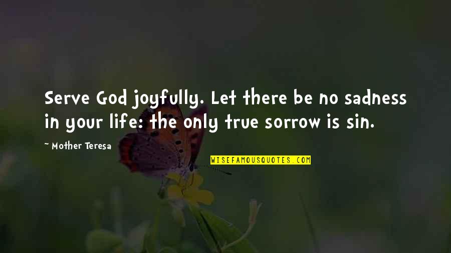 Sadness And Sorrow Quotes By Mother Teresa: Serve God joyfully. Let there be no sadness