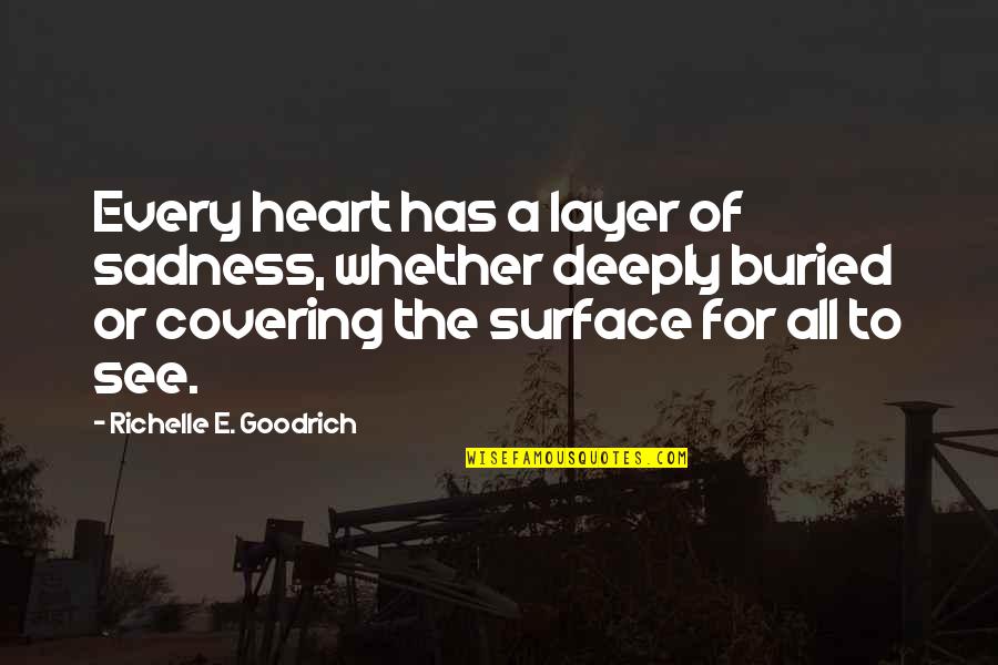 Sadness And Sorrow Quotes By Richelle E. Goodrich: Every heart has a layer of sadness, whether