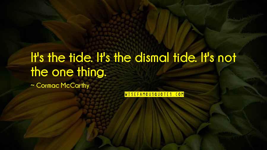 Sadness And Strength Quotes By Cormac McCarthy: It's the tide. It's the dismal tide. It's