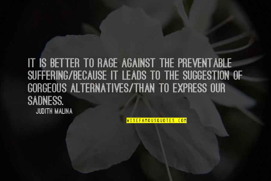 Sadness Because Of You Quotes By Judith Malina: It is better to rage against the preventable