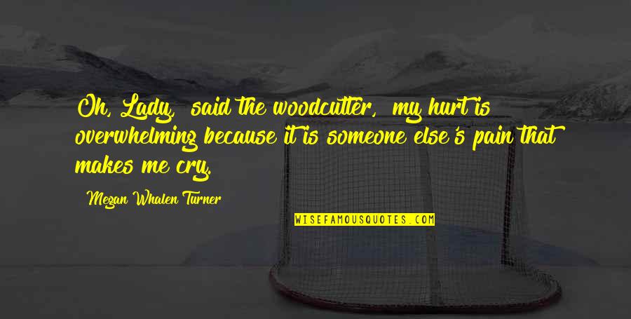 Sadness Because Of You Quotes By Megan Whalen Turner: Oh, Lady," said the woodcutter, "my hurt is