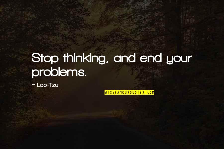 Sadness Behind A Smile Quotes By Lao-Tzu: Stop thinking, and end your problems.