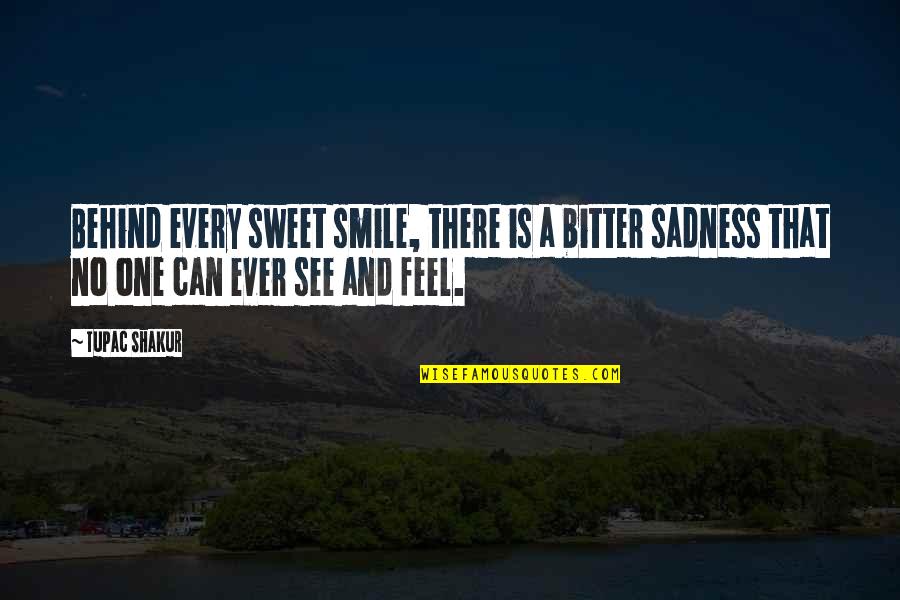 Sadness Behind My Smile Quotes By Tupac Shakur: Behind every sweet smile, there is a bitter