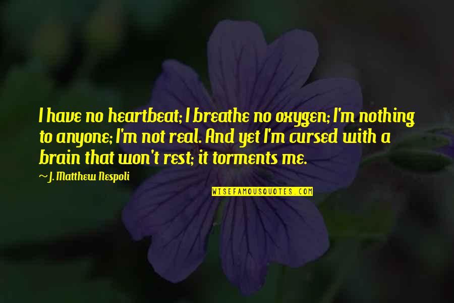 Sadness Depression Quotes By J. Matthew Nespoli: I have no heartbeat; I breathe no oxygen;