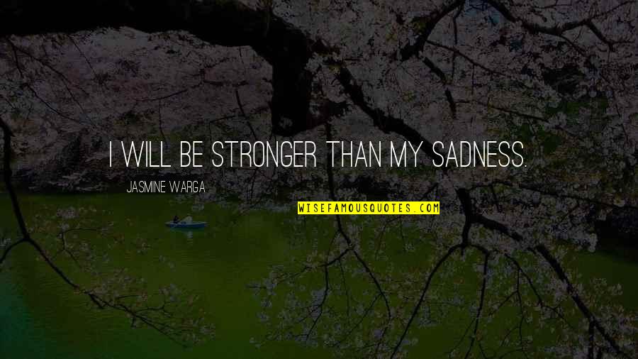 Sadness Depression Quotes By Jasmine Warga: I will be stronger than my sadness.