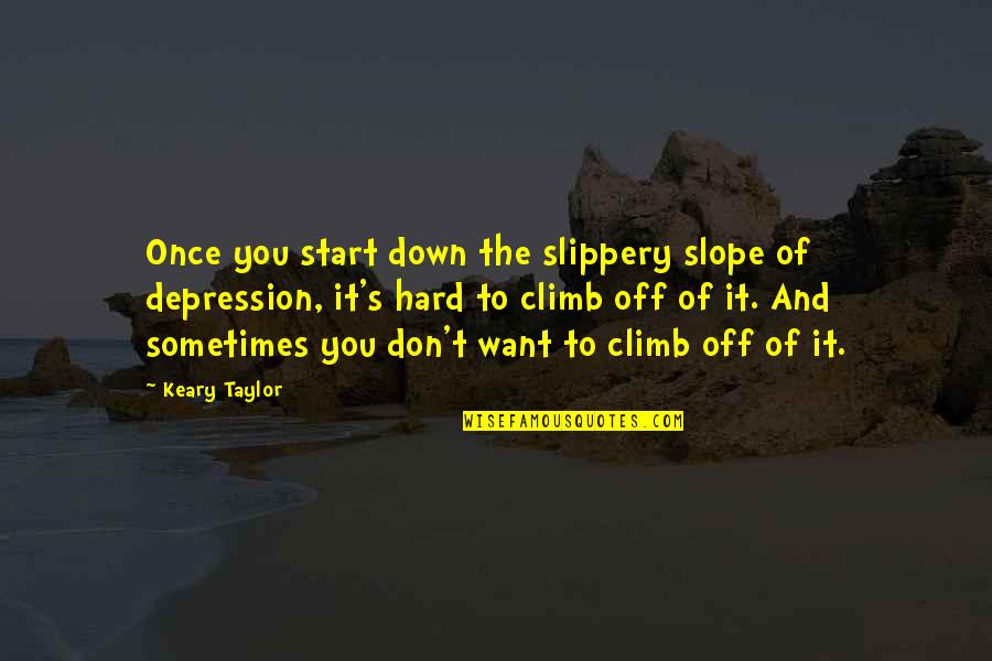 Sadness Depression Quotes By Keary Taylor: Once you start down the slippery slope of