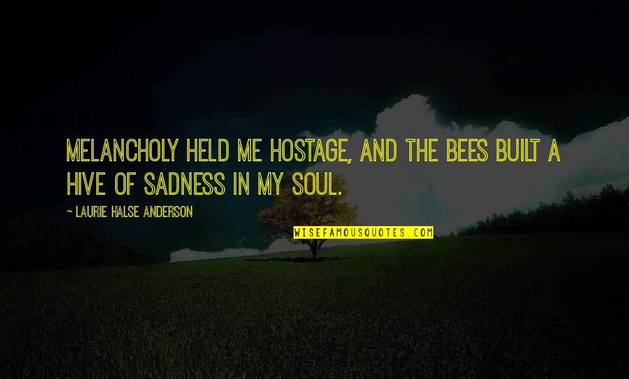 Sadness Depression Quotes By Laurie Halse Anderson: Melancholy held me hostage, and the bees built