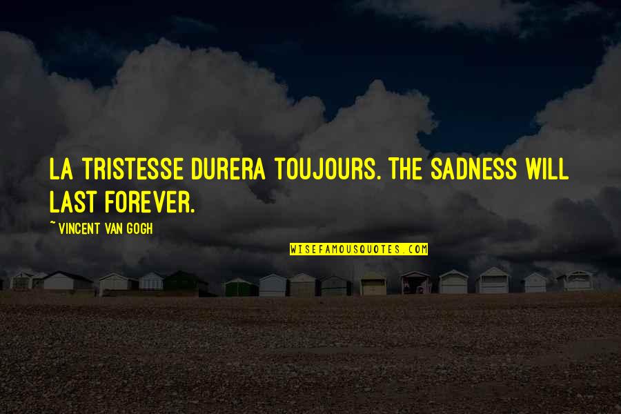 Sadness Depression Quotes By Vincent Van Gogh: La tristesse durera toujours.[The sadness will last forever.]