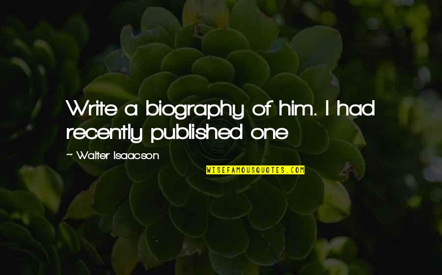 Sadness During The Holidays Quotes By Walter Isaacson: Write a biography of him. I had recently