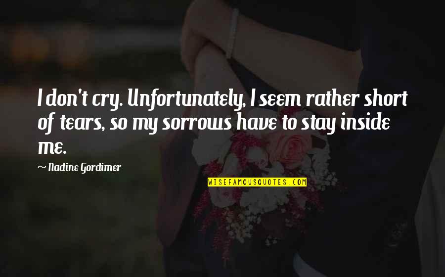 Sadness From Inside Out Quotes By Nadine Gordimer: I don't cry. Unfortunately, I seem rather short