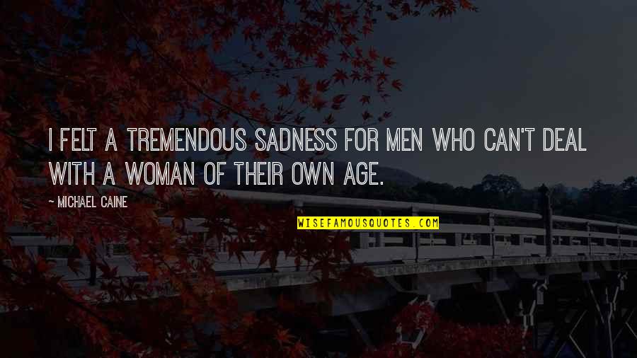 Sadness In A Relationship Quotes By Michael Caine: I felt a tremendous sadness for men who