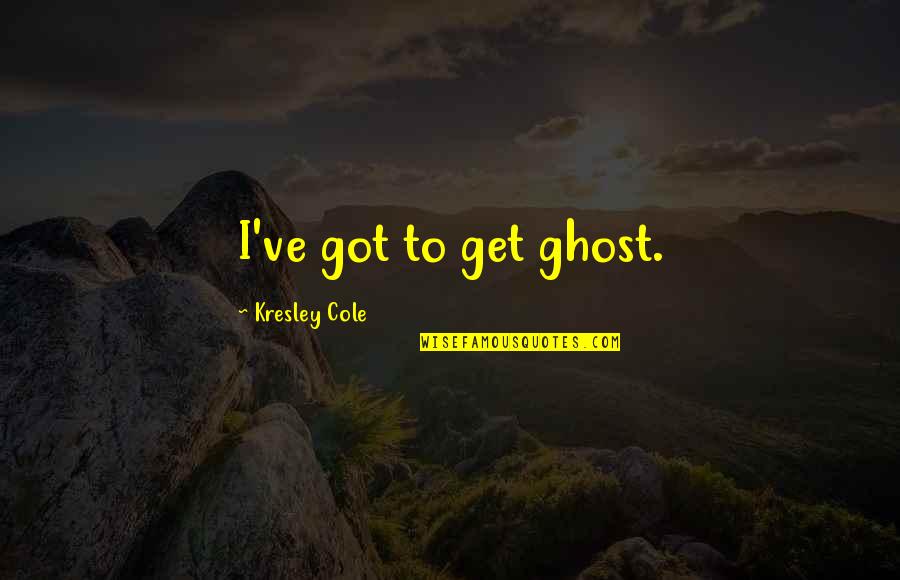 Sadness In Love Tagalog Quotes By Kresley Cole: I've got to get ghost.