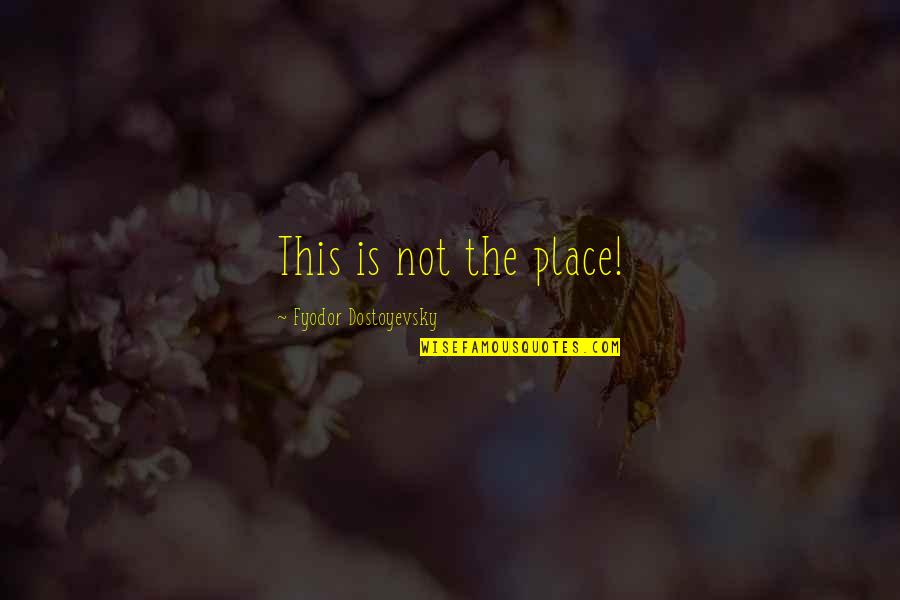 Sadness In Urdu Quotes By Fyodor Dostoyevsky: This is not the place!