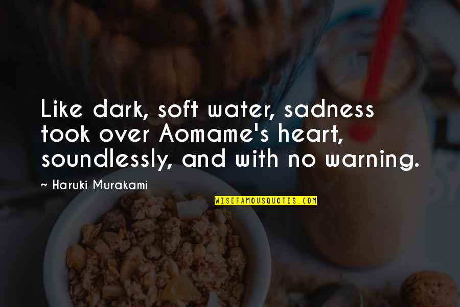 Sadness In Your Heart Quotes By Haruki Murakami: Like dark, soft water, sadness took over Aomame's