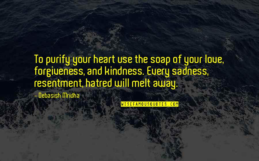 Sadness Inspirational Quotes By Debasish Mridha: To purify your heart use the soap of