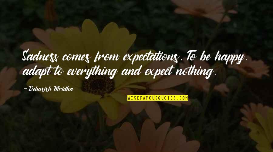 Sadness Inspirational Quotes By Debasish Mridha: Sadness comes from expectations. To be happy, adapt