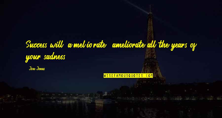 Sadness Inspirational Quotes By Jon Jones: Success will (a.mel.io.rate), ameliorate all the years of