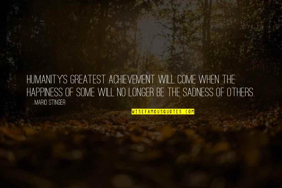 Sadness Inspirational Quotes By Mario Stinger: Humanity's greatest achievement will come when the happiness