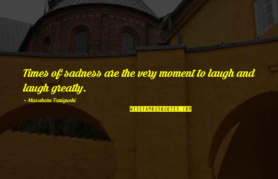 Sadness Inspirational Quotes By Masaharu Taniguchi: Times of sadness are the very moment to