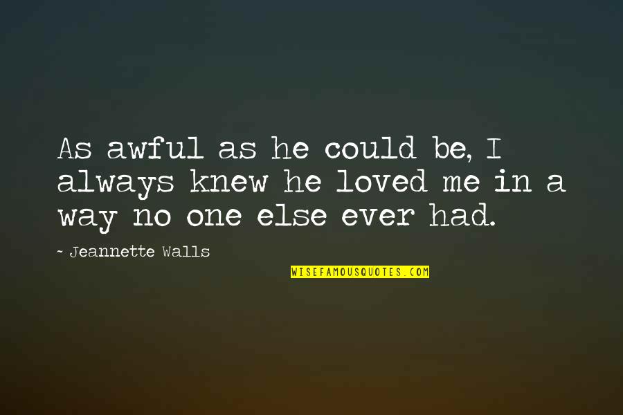 Sadness Is Always With Me Quotes By Jeannette Walls: As awful as he could be, I always