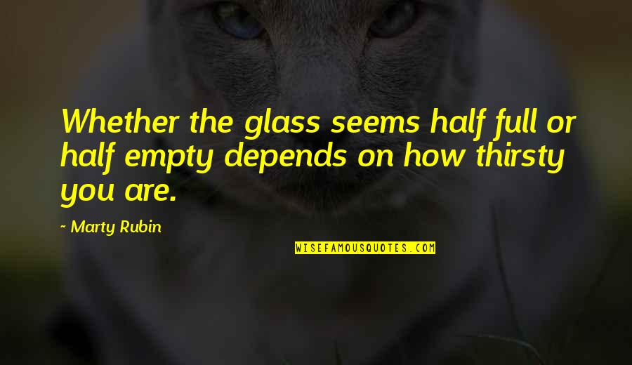 Sadness Is Always With Me Quotes By Marty Rubin: Whether the glass seems half full or half