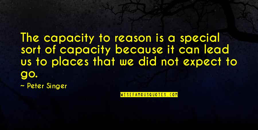 Sadness Is Always With Me Quotes By Peter Singer: The capacity to reason is a special sort