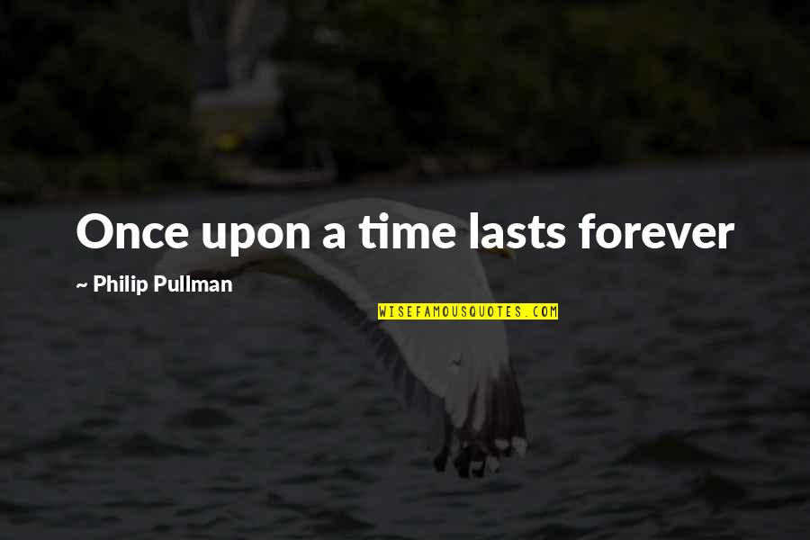 Sadness Is Always With Me Quotes By Philip Pullman: Once upon a time lasts forever