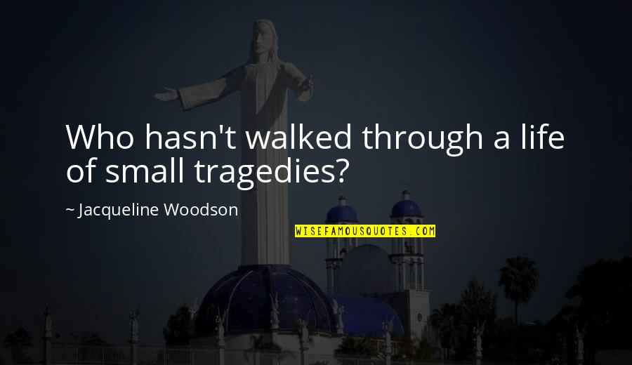 Sadness Life Quotes By Jacqueline Woodson: Who hasn't walked through a life of small