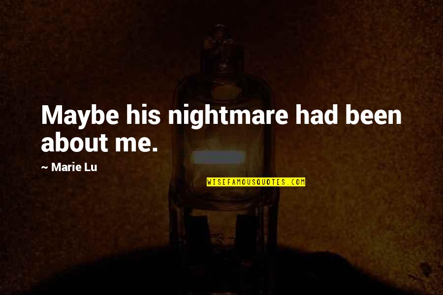 Sadness Loneliness Quotes By Marie Lu: Maybe his nightmare had been about me. Sadness Loneliness Quotes By Marie Lu: Maybe his nightmare had been about me.