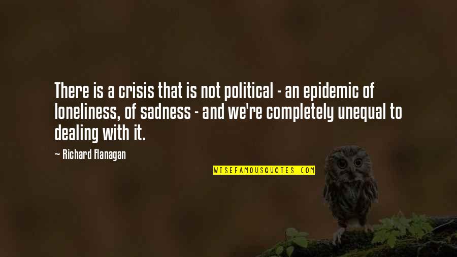 Sadness Loneliness Quotes By Richard Flanagan: There is a crisis that is not political Sadness Loneliness Quotes By Richard Flanagan: There is a crisis that is not political
